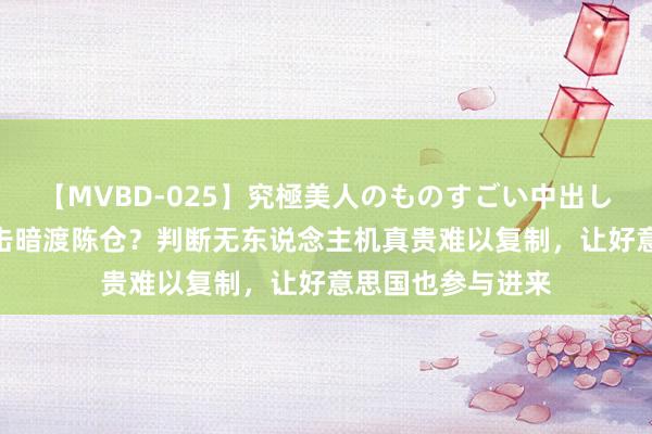 【MVBD-025】究極美人のものすごい中出し4時間 以色列袭击暗渡陈仓？判断无东说念主机真贵难以复制，让好意思国也参与进来