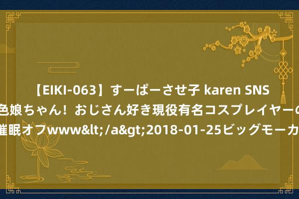 【EIKI-063】すーぱーさせ子 karen SNS炎上騒動でお馴染みのハーフ顔褐色娘ちゃん！おじさん好き現役有名コスプレイヤーの妊娠中出し生パコ催眠オフwww</a>2018-01-25ビッグモーカル&$EIKI119分钟 「零距离会展」2024年卡塔尔五大行业展 10月15-17日