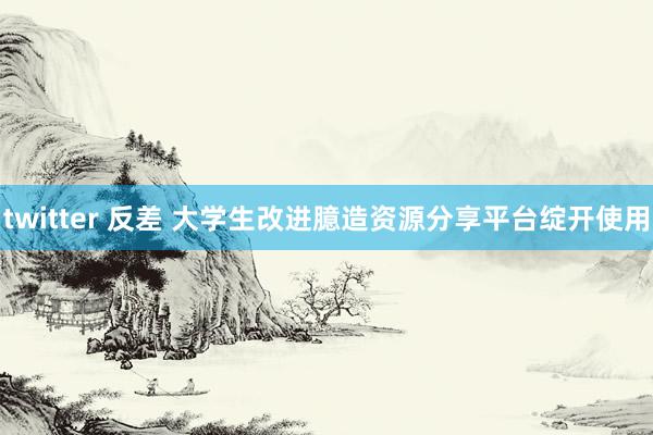 twitter 反差 大学生改进臆造资源分享平台绽开使用